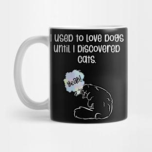I used to love dogs until I discovered cats. Mug